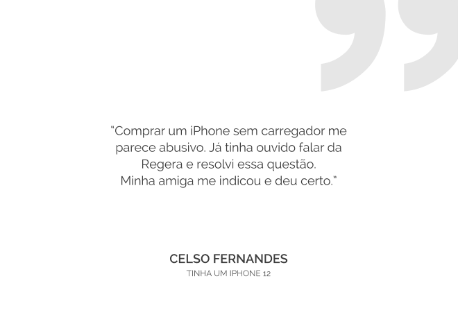 Depoimento de Celso Fernandes: 'Comprar um iPhone sem carregador me parece abusivo. Já tinha ouvido falar da Regera e resolvi essa questão. MInha amiga me indicou e deu certo.