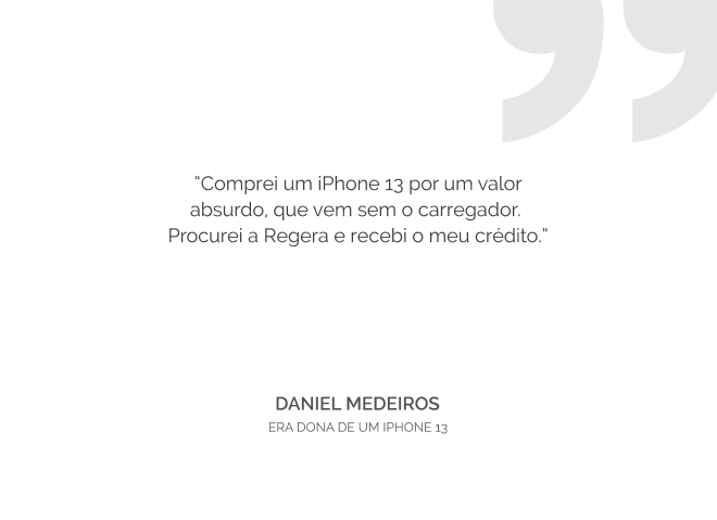 Depoimento de Daniel Medeiros: 'Comprei um iPhone 13 por um valor absurdo, que vem sem o carregador. Procurei a Regera e recebi o meu crédito'