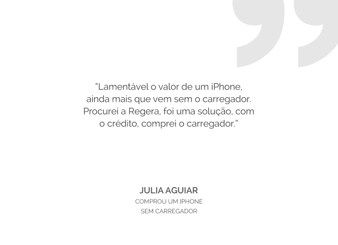 Depoimento de Julia Aguiar: 'Lamentável o valor de um iPhone, ainda mais que vem sem o carregador. Procurei a Regera, foi uma solução, com o crédito, comprei o carregador.